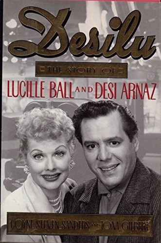 DESILU: THE STORY OF LUCILLE BALL AND DESI ARNAZ By Coyne Steven Sanders & Tom
