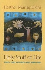 Holy Stuff of Life: Stories, Poems, And Prayers About Human Things – GOOD
