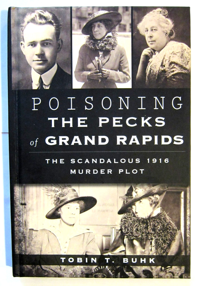 Poisoning the Pecks of Grand Rapids: The Scandalous 1916 Murder Plot HC Book