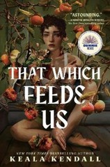 Keala Kendall That Which Feeds Us: A Sunnie Reads Select (Hardback)