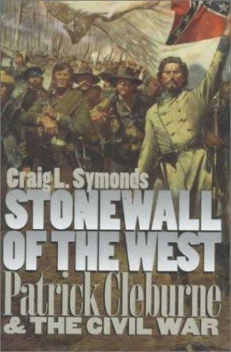 STONEWALL OF THE WEST: PATRICK CLEBURNE AND THE CIVIL WAR By Craig L. Symonds VG