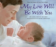 MY LOVE WILL BE WITH YOU By Laura Krauss Melmed & Henri Sorensen – Hardcover