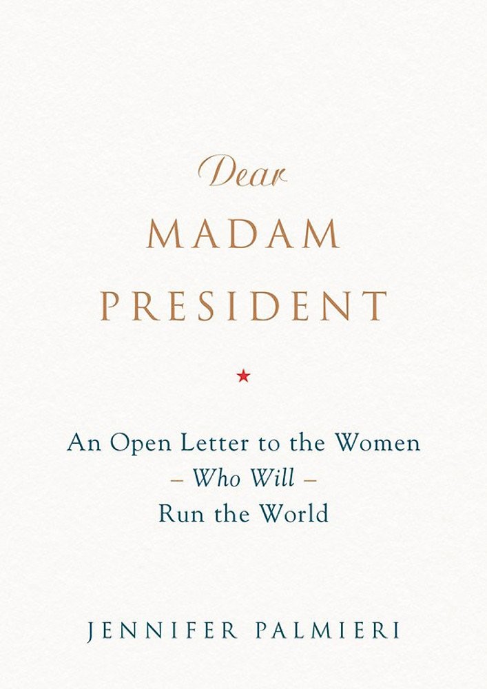 Dear Madam President: An Open Letter to the Women Who Will Run the World – P…