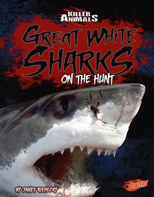 Great White Sharks: On the Hunt (Killer Animals) by Janet Riehecky