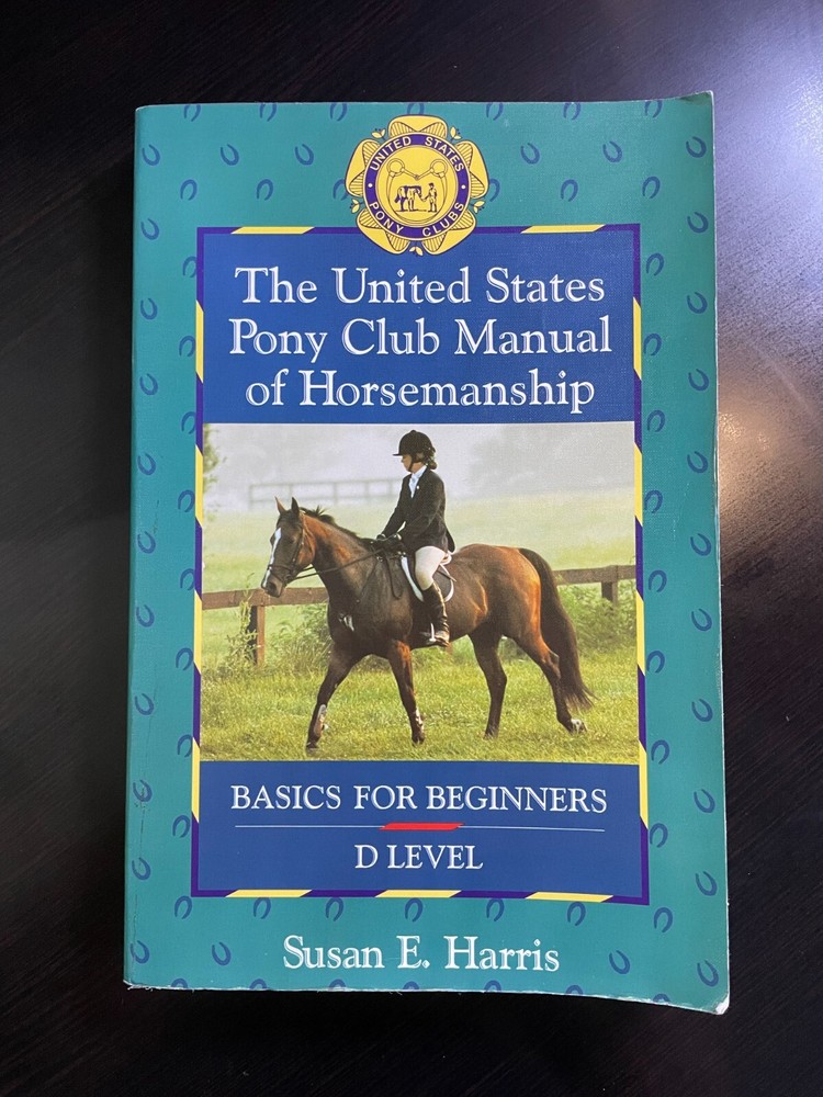THE UNITED STATES PONY CLUB MANUAL OF HORSEMANSHIP: BASICS By Susan E. Harris