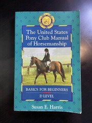 THE UNITED STATES PONY CLUB MANUAL OF HORSEMANSHIP: BASICS By Susan E. Harris