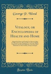 Vitalogy, or Encyclopedia of Health and Home: Adapted for Home and Family Use;