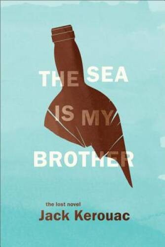The Sea Is My Brother: The Lost Novel – Hardcover By Kerouac, Jack – GOOD