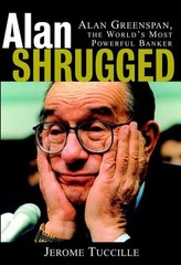 Alan Shrugged: The Life and Times of Alan Greenspan, the World’s Most Powerf…