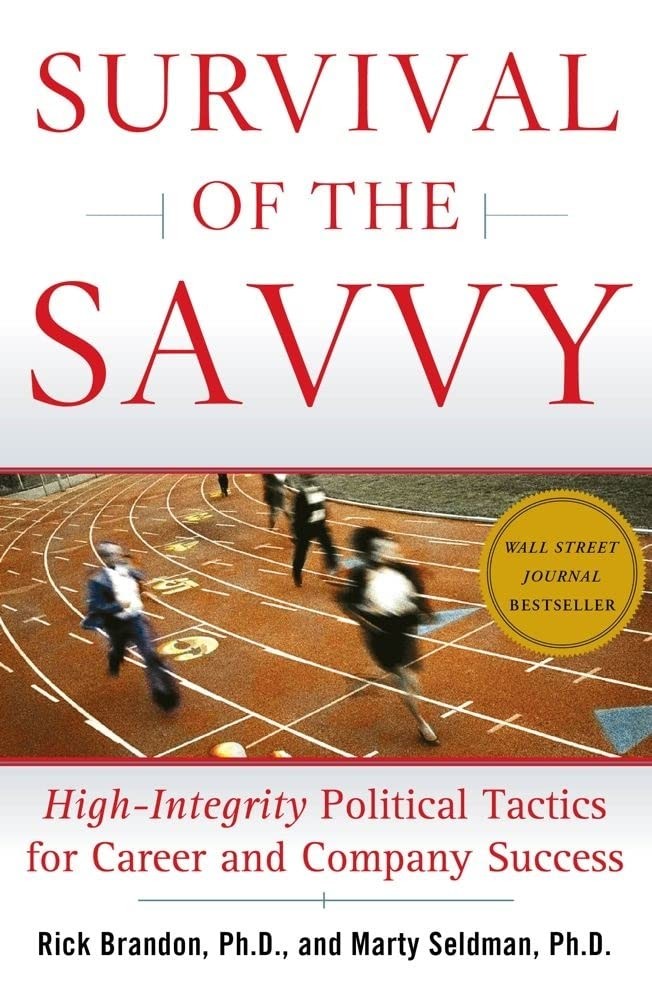 Survival of the Savvy: High-Integrity Political Tactics for Career and Compa…
