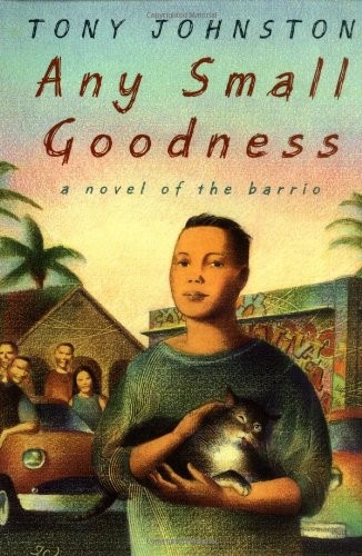 Any Small Goodness: A Novel Of The Barrio by Tony Johnston