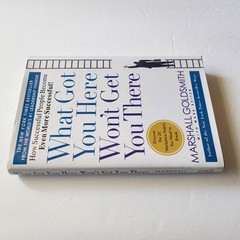 What Got You Here Won’t Get You There : How Successful People Become Even…