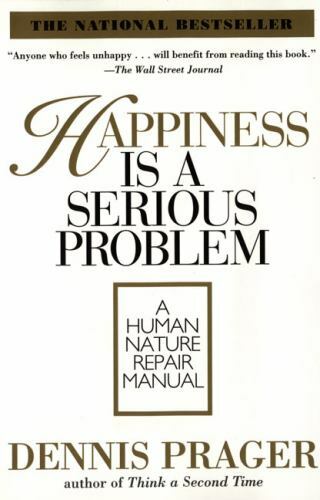 Happiness Is a Serious Problem: A Human Nature Repair Manual by Prager, Dennis