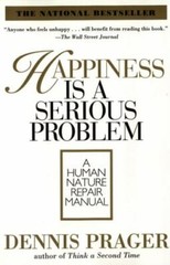 Happiness Is a Serious Problem: A Human Nature Repair Manual by Prager, Dennis