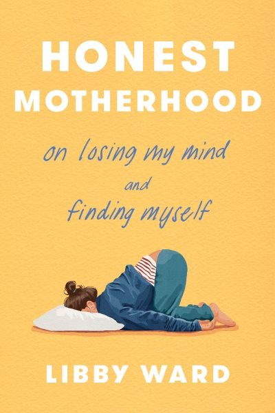 Honest Motherhood : On Losing My Mind and Finding Myself, Hardcover by Ward, …