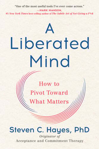 A Liberated Mind: How to Pivot Toward What Matters by PhD Hayes, Steven C: Used