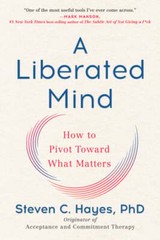 A Liberated Mind: How to Pivot Toward What Matters by PhD Hayes, Steven C: Used