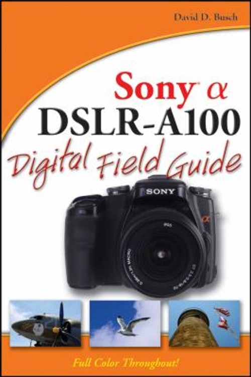 Sony Alpha DSLR-A100 Digital Field Guide Perfect David D. Busch