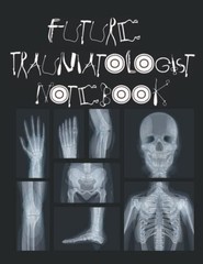 Future Traumatologist Notebook X-RAYS: 8.5 x 11 inches 100 college ruled pages