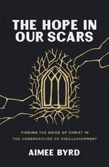 The Hope in Our Scars: Finding the Bride of Christ in the Underground of Disillu