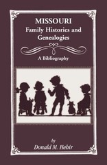 MISSOURI FAMILY HISTORIES AND GENEALOGIES: A BIBLIOGRAPHY By Donald M. Hehir
