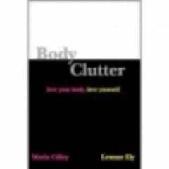 Body Clutter: Love Your Body, Love Yourself by Marla Cilley: Used
