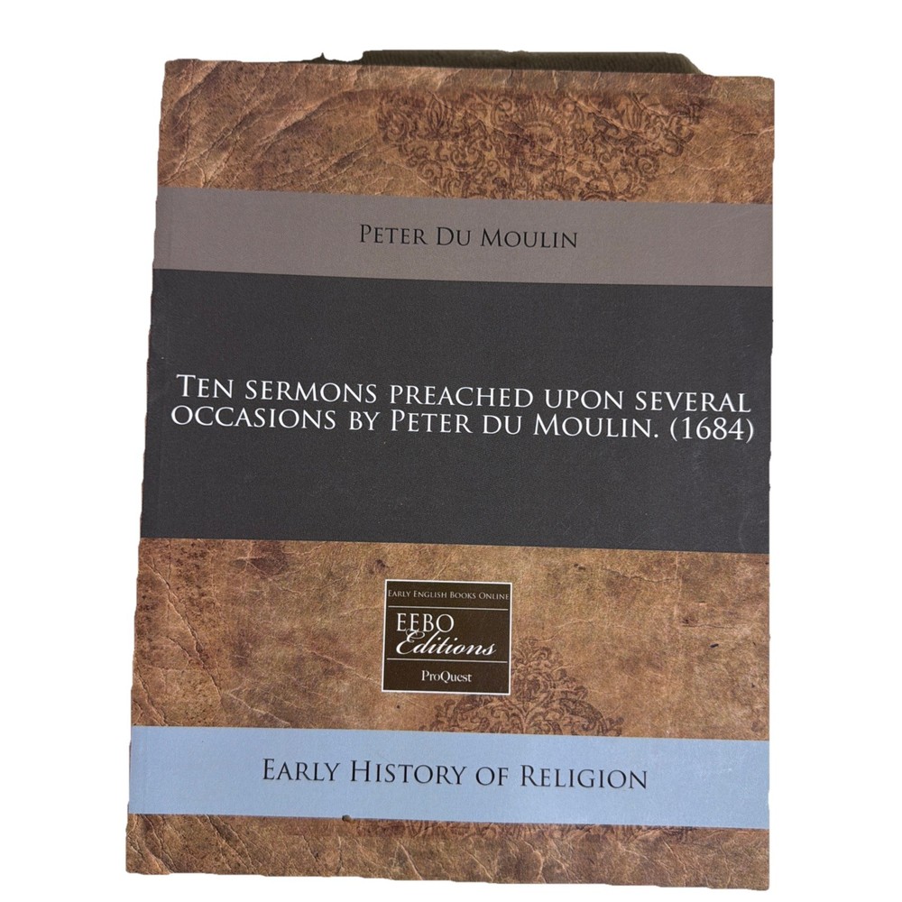 Ten Sermons Preached upon Several Occasions by Peter du Moulin 1684
