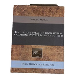 Ten Sermons Preached upon Several Occasions by Peter du Moulin 1684