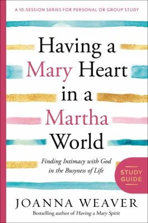 Having a Mary Heart in a Martha World Study Guide : Finding Intim