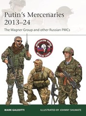 Putin’s Mercenaries, 2013–24: The Wagner Group and Other Russian PMCs (Elite, No