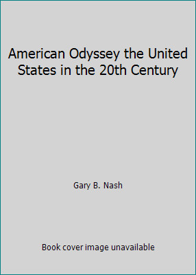American Odyssey the United States in the 20th Century by Gary B. Nash