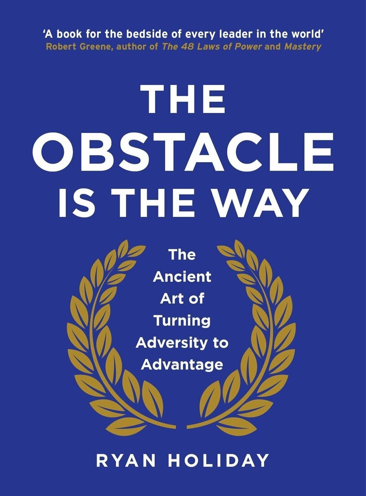 The Obstacle is the Way: The Ancient Art of Turning Adversity to Advantage Book