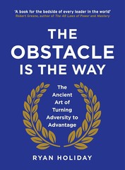 The Obstacle is the Way: The Ancient Art of Turning Adversity to Advantage Book