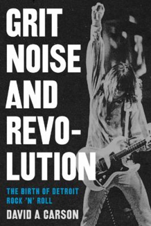 Grit, Noise, and Revolution : The Birth of Detroit Rock 'n’ Roll