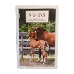 Breed for Success, a Horseman’s Guide Book to Producing Healthy Foals, 244 Pages