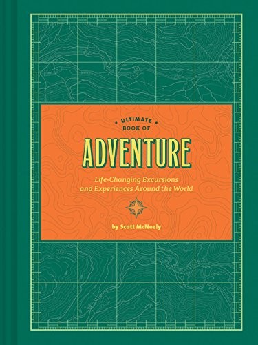ULTIMATE BOOK OF ADVENTURE: LIFE-CHANGING EXCURSIONS AND By Scott Mcneely NEW