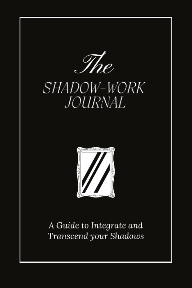 The Shadow Work Journal: a Guide to Integrate and Transcend Your Shadows