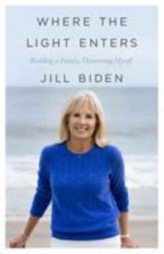 Where the Light Enters: Building a Family, Discovering Myself by Biden, Jill