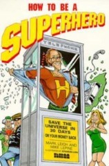 How to Be a Super Hero, Save the Universe in Thirty Days or Your Money Back