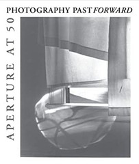 Photography Past and Forward : Aperture at Fifty Hardcover R. H.
