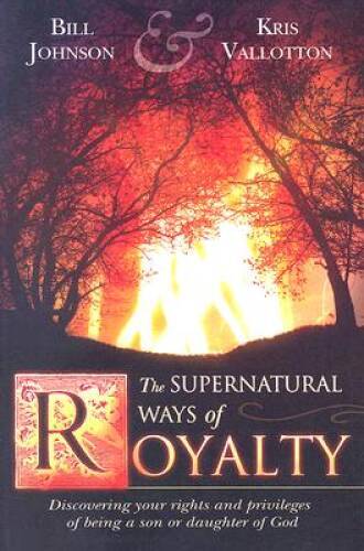 The Supernatural Ways of Royalty: Discovering Your Rights and Privil – VERY GOOD