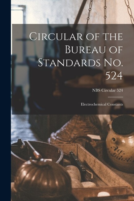 Circular Of The Bureau Of Standards No 524: Electrochemical Constants; Nbs…