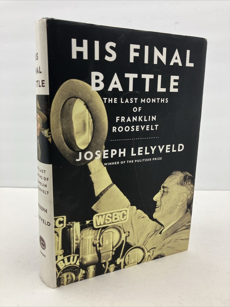 His Final Battle: The Last Months of Franklin Roosevelt, Joseph Lelyveld *SIGNED