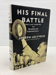 His Final Battle: The Last Months of Franklin Roosevelt, Joseph Lelyveld *SIGNED