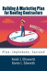 Building a Marketing Plan for Roofing Contractors: Plan, Implement, Succeed (Ma