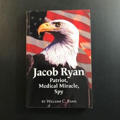 Jacob Ryan: Patriot, Medical Miracle, Spy W.C. Ryan 2011 Biography Memoir