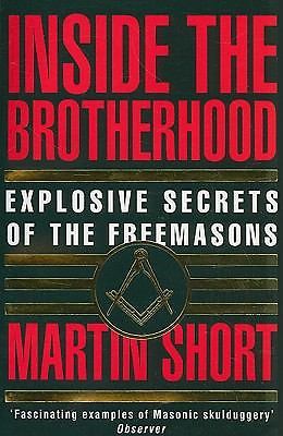 Inside the Brotherhood: Explosive Secrets of the Freemasons by Martin Short