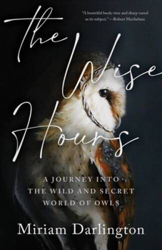 The Wise Hours: A Journey into the Wild and Secret World of Owls – GOOD
