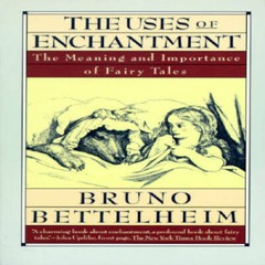 The Uses of Enchantment: The Meaning and Importance of Fairy Tales – GOOD