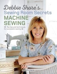 Debbie Shore’s Sewing Room Secrets: Machine Sewing: Top Tips and Techniqu – GOOD
